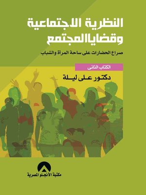 cover image of النظرية الاجتماعية وقضايا المجتمع : صراع الحضارات على ساحة المرأة والشباب. الكتاب الثاني